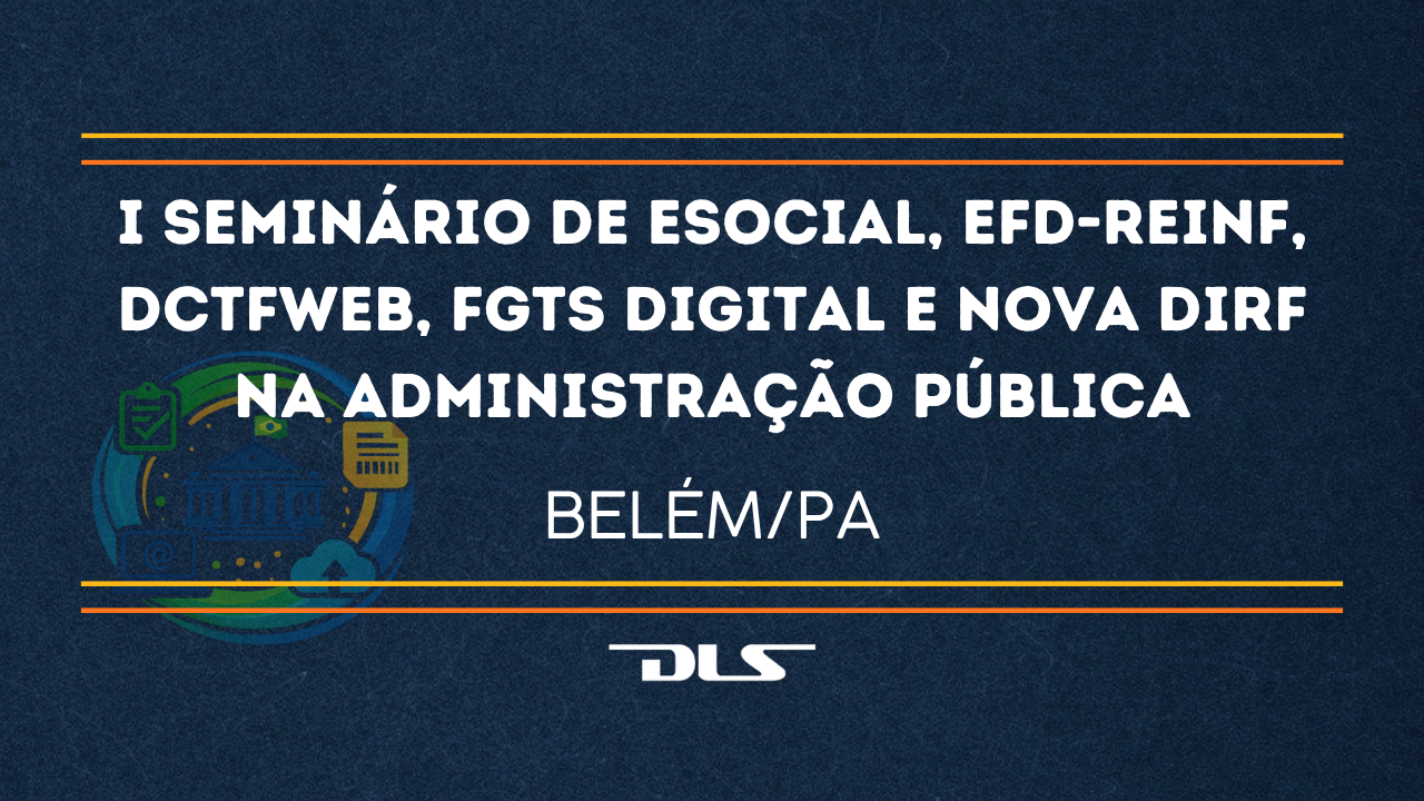 I Seminário de eSocial, EFD-Reinf, DCTFWeb, FGTS Digital e nova DIRF na Administração Pública