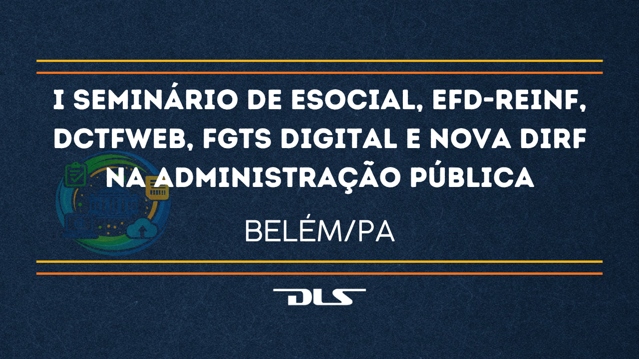 I Seminário de eSocial, EFD-Reinf, DCTFWeb, FGTS Digital e nova DIRF na Administração Pública
