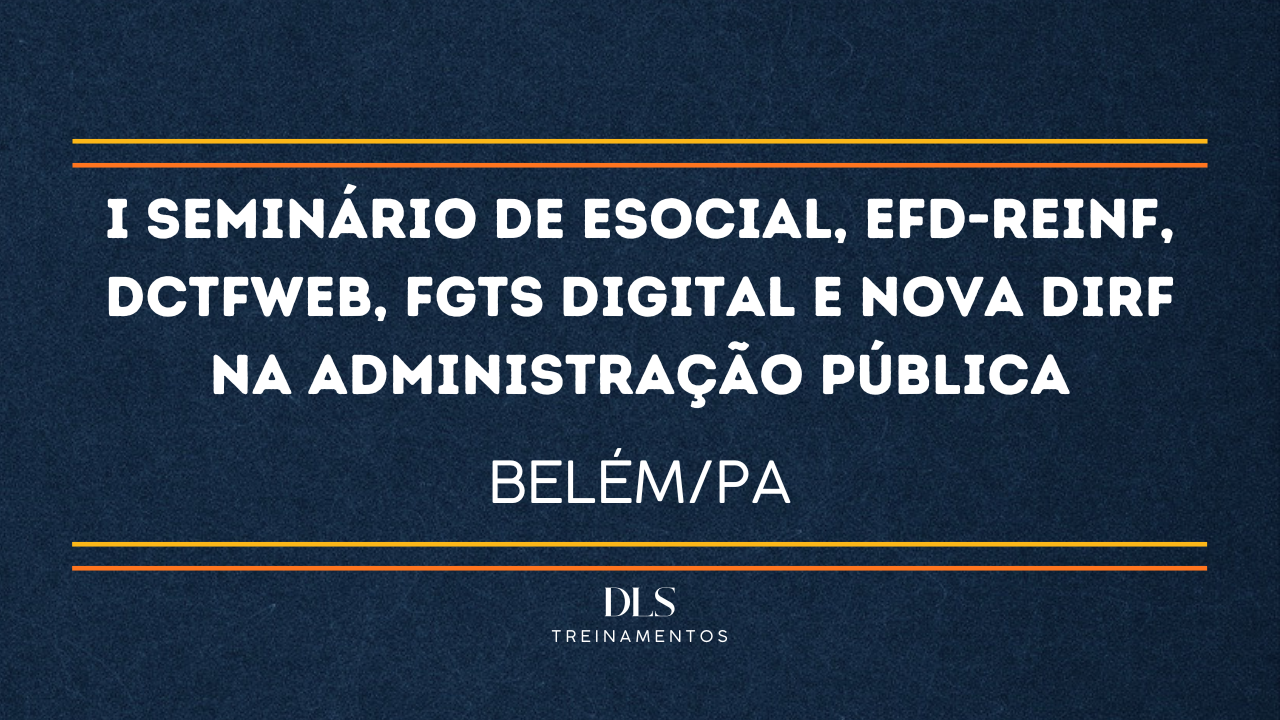 I Seminário de eSocial, EFD-Reinf, DCTFWeb, FGTS Digital e nova DIRF na Administração Pública